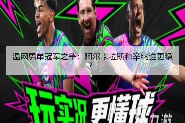 温网男单冠军之争：阿尔卡拉斯和辛纳谁更稳？